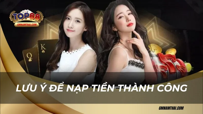 Lưu ý để nạp tiền Top88 thành công