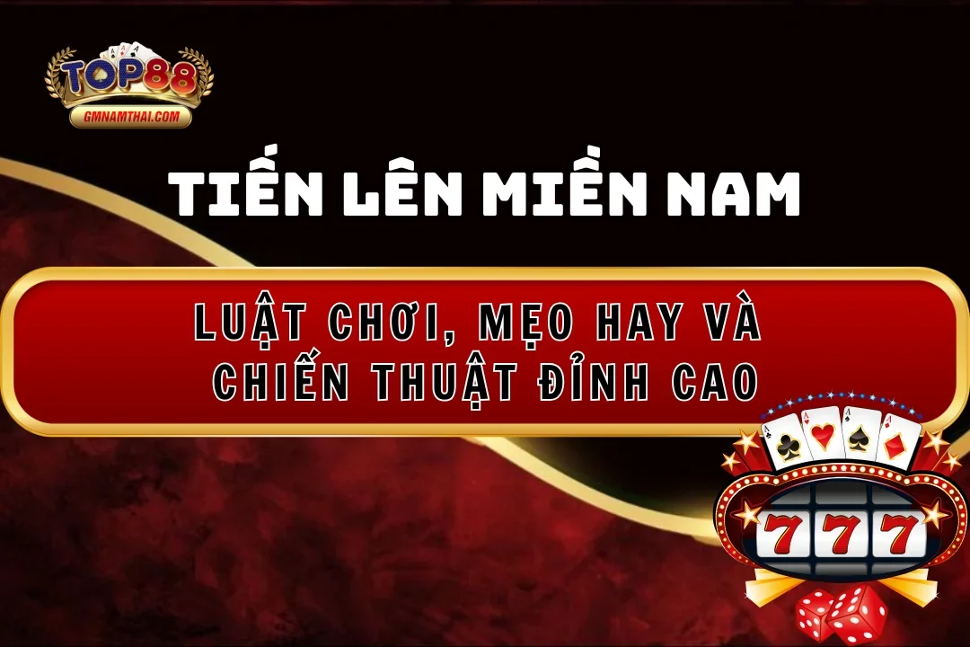 Tiến Lên Miền Nam – Luật Chơi, Mẹo Hay Và Chiến Thuật Đỉnh Cao