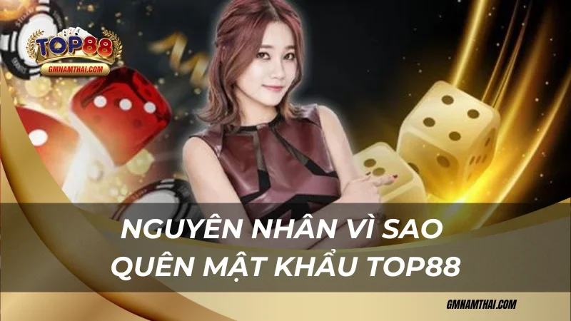 Nguyên nhân vì sao quên cách lấy lại mật khẩu tài khoản Top88