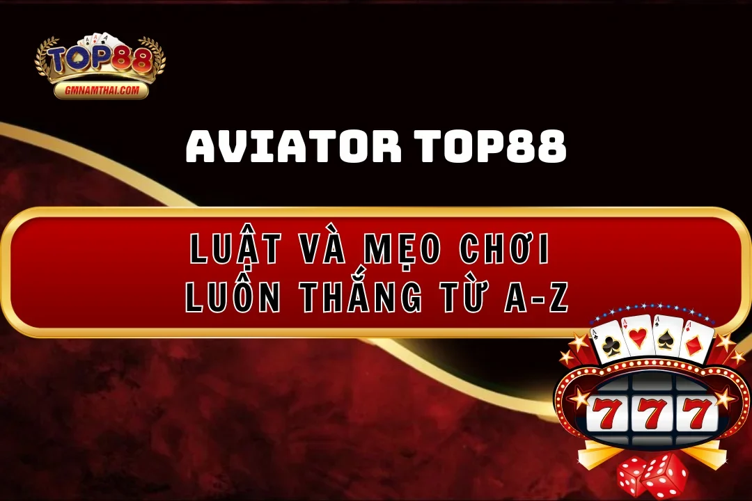 Aviator Top88: Luật Và Mẹo Chơi Luôn Thắng Từ A-Z