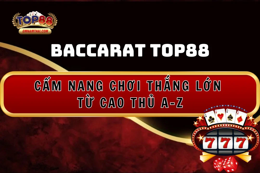 Baccarat Top88: Cẩm Nang Chơi Thắng Lớn Từ Cao Thủ A-Z