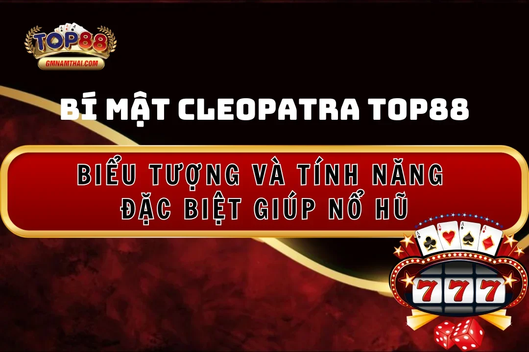 Bí Mật Cleopatra Top88: Biểu Tượng Và Tính Năng Đặc Biệt Giúp Nổ Hũ