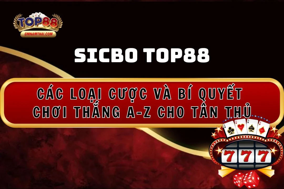 Sicbo Top88: Các Loại Cược Và Bí Quyết Chơi Thắng A-Z Cho Tân Thủ