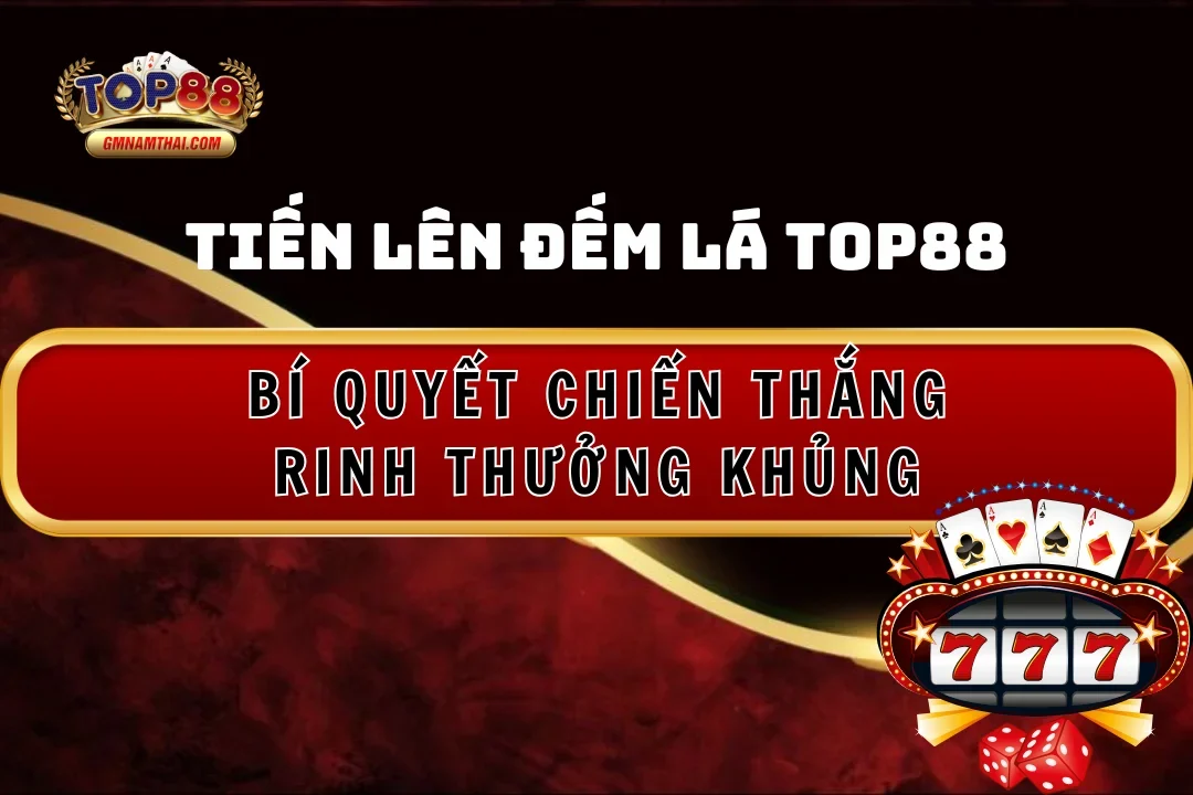 Tiến Lên Đếm Lá Top88: Bí Quyết Chiến Thắng Rinh Thưởng Khủng