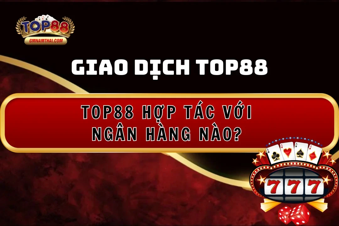 Top88 hợp tác với ngân hàng nào