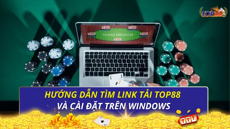 Hướng dẫn tìm link tải Top88 PC và cài đặt trên Windows
